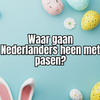 Dit zijn de favoriete bestemmingen van Nederlanders tijdens het paasweekend