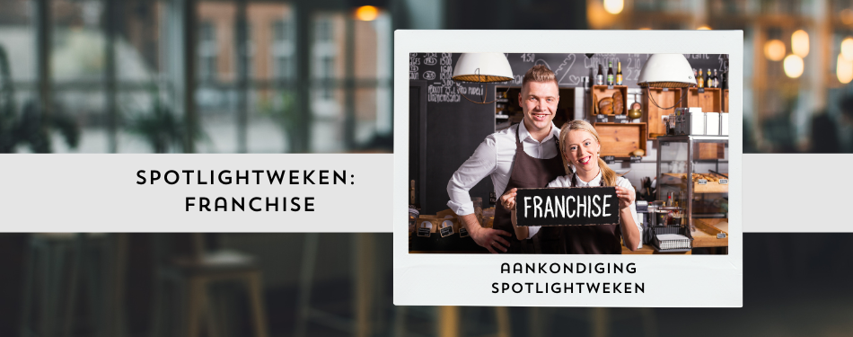 De komende weken richten wij de spotlights op: Franchise